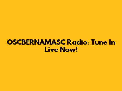 OSCBERNAMASC Radio: Tune In Live Now!