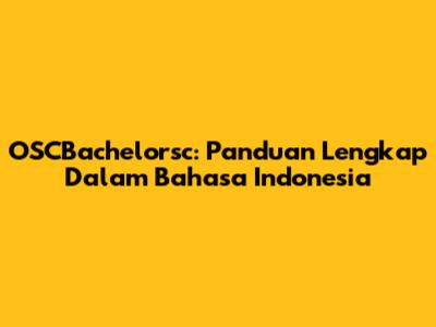 OSCBachelorsc: Panduan Lengkap Dalam Bahasa Indonesia