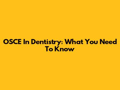 OSCE In Dentistry: What You Need To Know