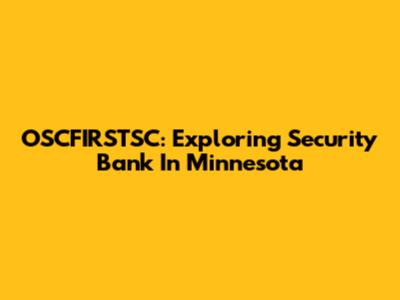 OSCFIRSTSC: Exploring Security Bank In Minnesota