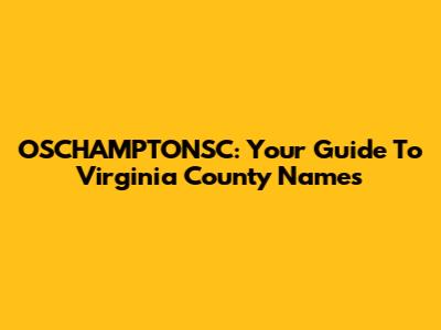 OSCHAMPTONSC: Your Guide To Virginia County Names