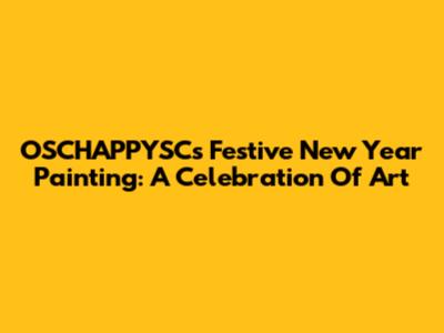 OSCHAPPYSC's Festive New Year Painting: A Celebration Of Art