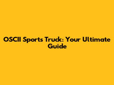 OSCII Sports Truck: Your Ultimate Guide