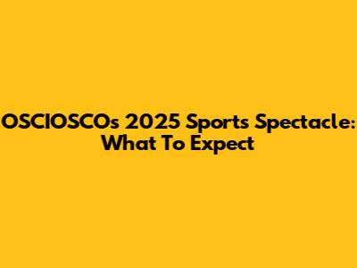 OSCIOSCO's 2025 Sports Spectacle: What To Expect