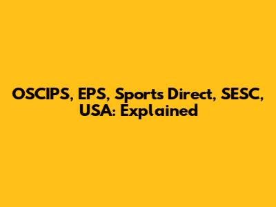 OSCIPS, EPS, Sports Direct, SESC, USA: Explained