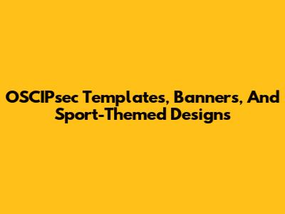 OSCIPsec Templates, Banners, And Sport-Themed Designs