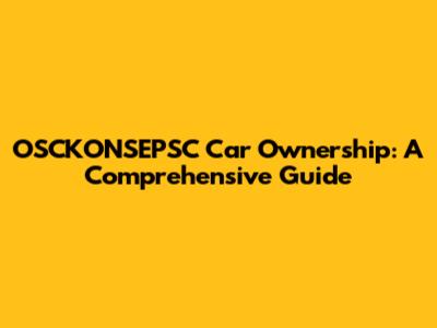 OSCKONSEPSC Car Ownership: A Comprehensive Guide