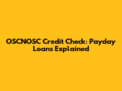OSCNOSC Credit Check: Payday Loans Explained