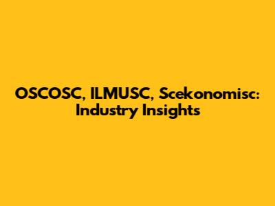 OSCOSC, ILMUSC, Scekonomisc: Industry Insights