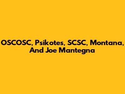 OSCOSC, Psikotes, SCSC, Montana, And Joe Mantegna