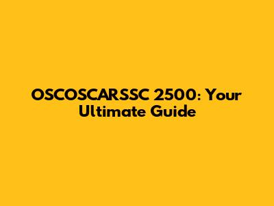 OSCOSCARSSC 2500: Your Ultimate Guide