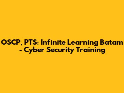 OSCP, PTS: Infinite Learning Batam - Cyber Security Training