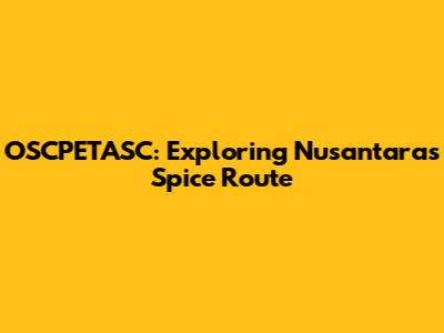 OSCPETASC: Exploring Nusantara's Spice Route