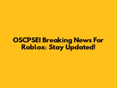 OSCPSEI Breaking News For Roblox: Stay Updated!