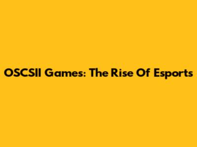 OSCSII Games: The Rise Of Esports