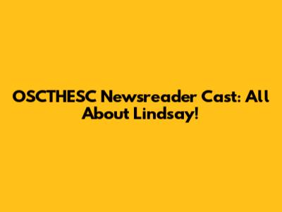 OSCTHESC Newsreader Cast: All About Lindsay!