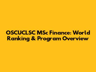 OSCUCLSC MSc Finance: World Ranking & Program Overview