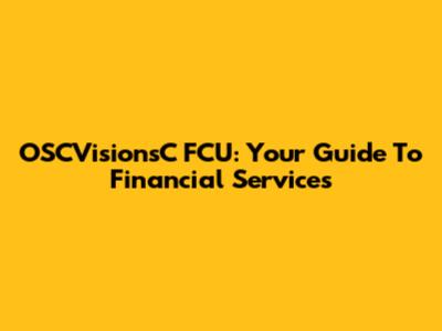 OSCVisionsC FCU: Your Guide To Financial Services