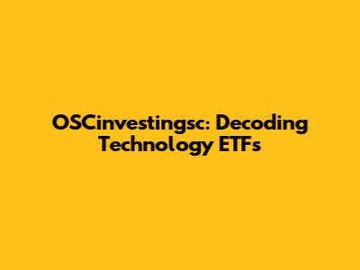 OSCinvestingsc: Decoding Technology ETFs