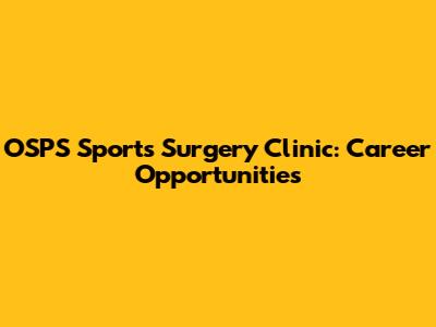 OSPS Sports Surgery Clinic: Career Opportunities