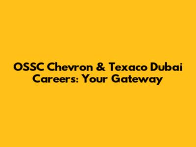 OSSC Chevron & Texaco Dubai Careers: Your Gateway