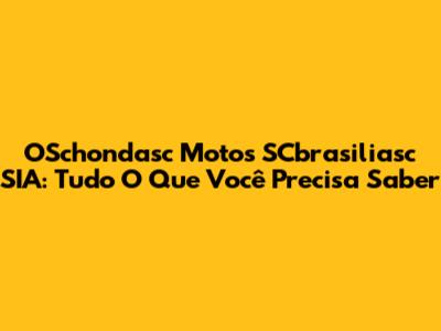 OSchondasc Motos SCbrasiliasc SIA: Tudo O Que Você Precisa Saber