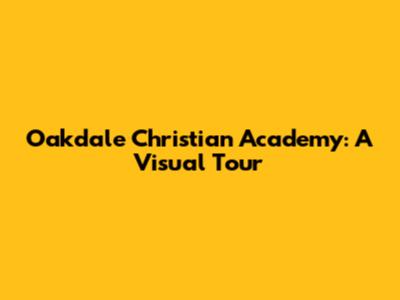 Oakdale Christian Academy: A Visual Tour