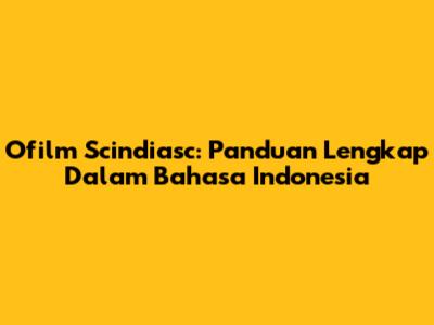 Ofilm Scindiasc: Panduan Lengkap Dalam Bahasa Indonesia