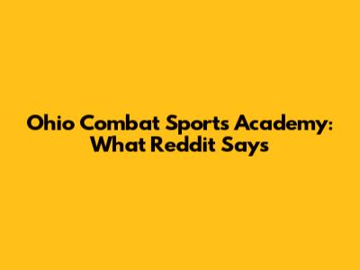 Ohio Combat Sports Academy: What Reddit Says