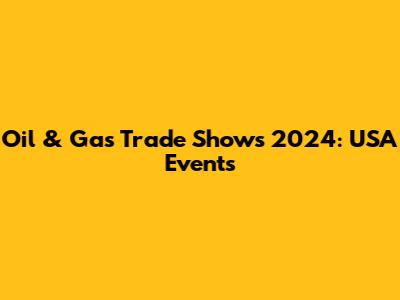 Oil & Gas Trade Shows 2024: USA Events