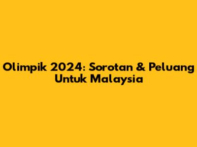 Olimpik 2024: Sorotan & Peluang Untuk Malaysia