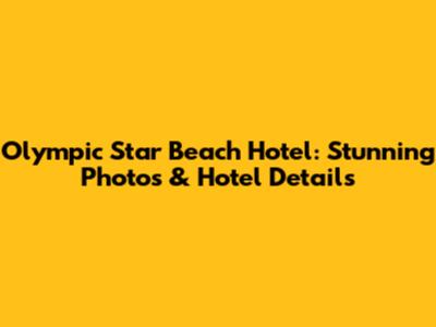 Olympic Star Beach Hotel: Stunning Photos & Hotel Details