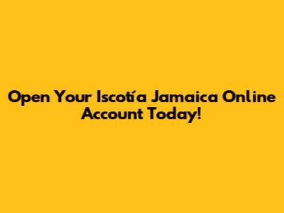 Open Your Iscotía Jamaica Online Account Today!