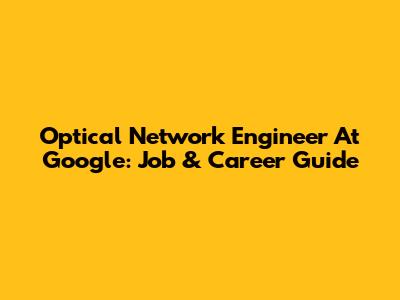 Optical Network Engineer At Google: Job & Career Guide