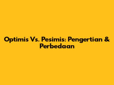 Optimis Vs. Pesimis: Pengertian & Perbedaan