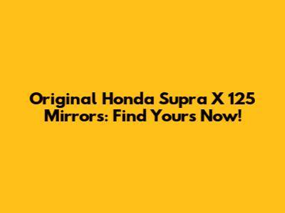 Original Honda Supra X 125 Mirrors: Find Yours Now!