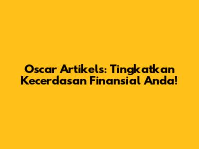 Oscar Artikel's: Tingkatkan Kecerdasan Finansial Anda!