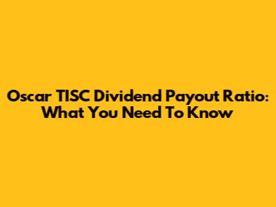 Oscar TISC Dividend Payout Ratio: What You Need To Know