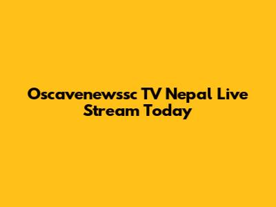 Oscavenewssc TV Nepal Live Stream Today