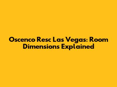 Oscenco Resc Las Vegas: Room Dimensions Explained