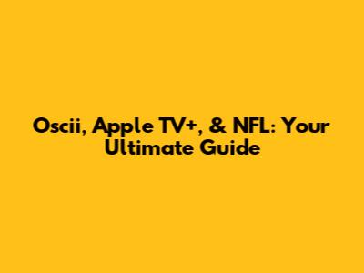 Oscii, Apple TV+, & NFL: Your Ultimate Guide