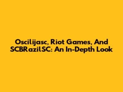Oscilijasc, Riot Games, And SCBRazilSC: An In-Depth Look