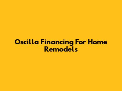 Oscilla Financing For Home Remodels