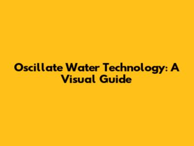Oscillate Water Technology: A Visual Guide