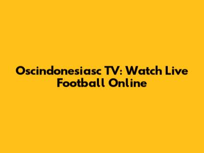 Oscindonesiasc TV: Watch Live Football Online