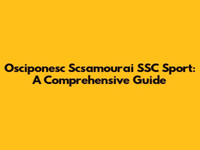 Osciponesc Scsamourai SSC Sport: A Comprehensive Guide