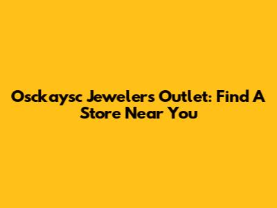 Osckaysc Jewelers Outlet: Find A Store Near You