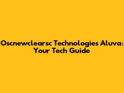 Oscnewclearsc Technologies Aluva: Your Tech Guide