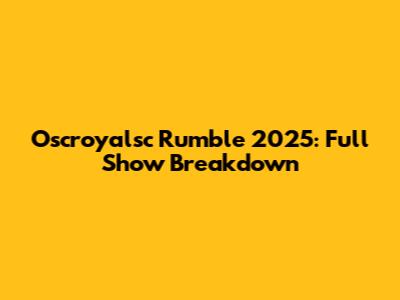 Oscroyalsc Rumble 2025: Full Show Breakdown