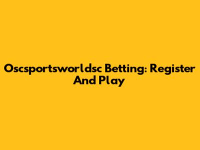 Oscsportsworldsc Betting: Register And Play